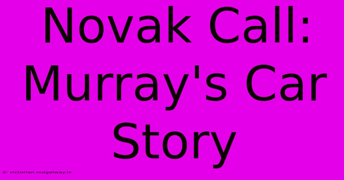 Novak Call: Murray's Car Story