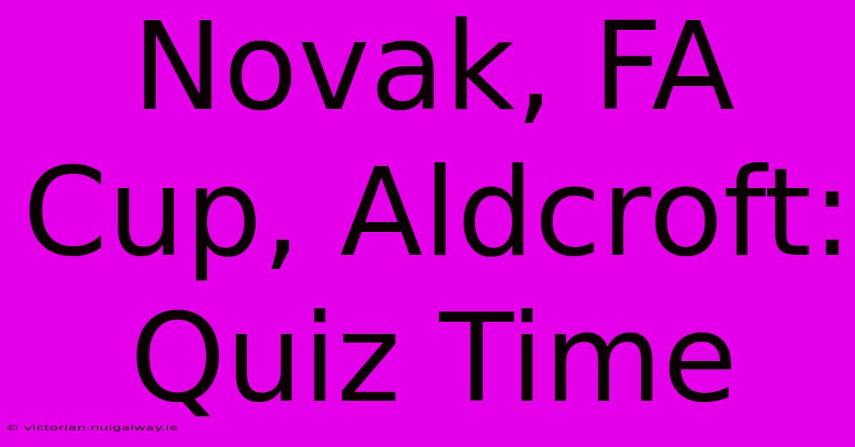 Novak, FA Cup, Aldcroft: Quiz Time