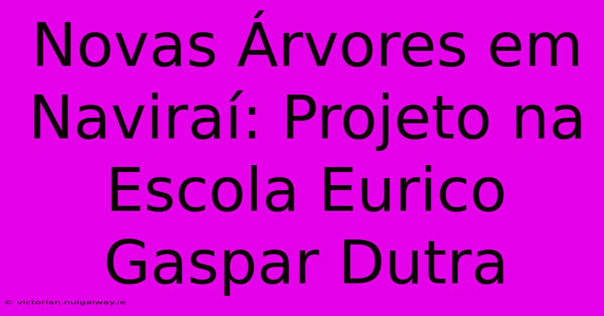 Novas Árvores Em Naviraí: Projeto Na Escola Eurico Gaspar Dutra