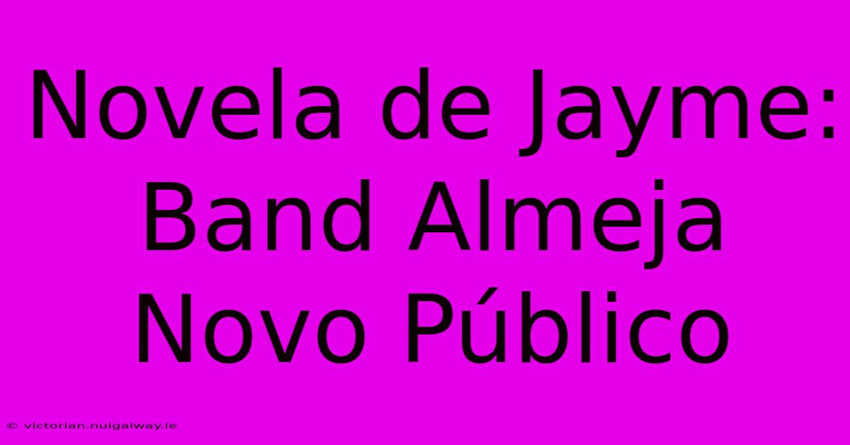 Novela De Jayme: Band Almeja Novo Público