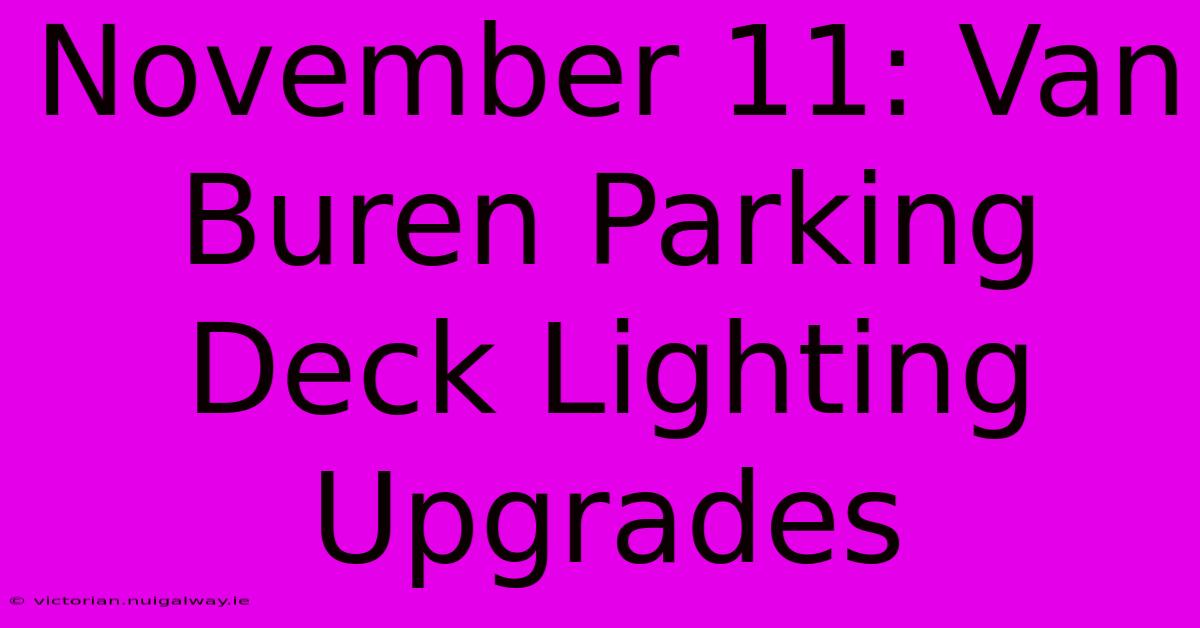 November 11: Van Buren Parking Deck Lighting Upgrades 