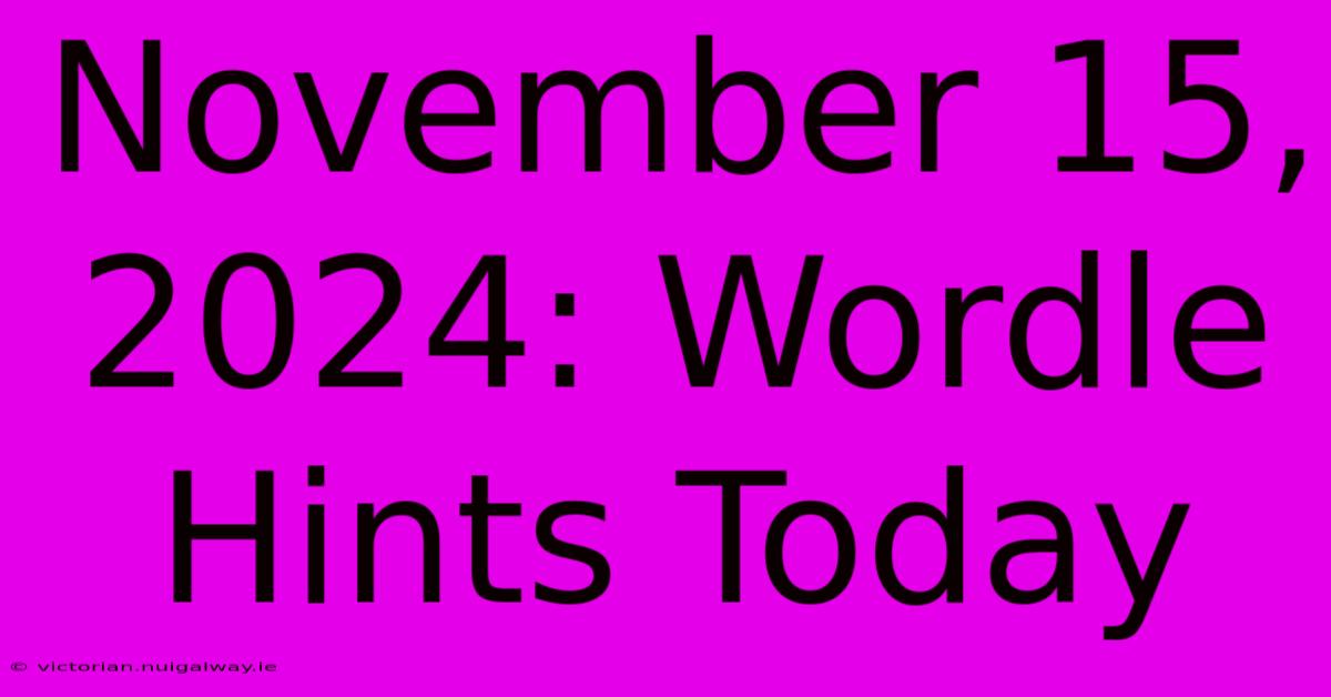 November 15, 2024: Wordle Hints Today 