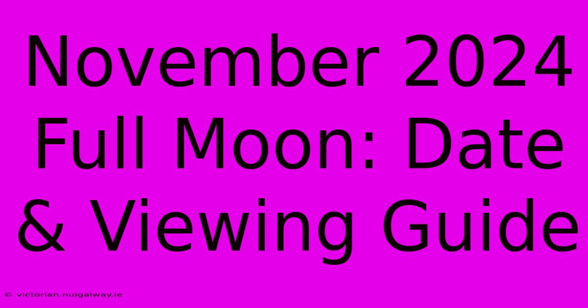 November 2024 Full Moon: Date & Viewing Guide