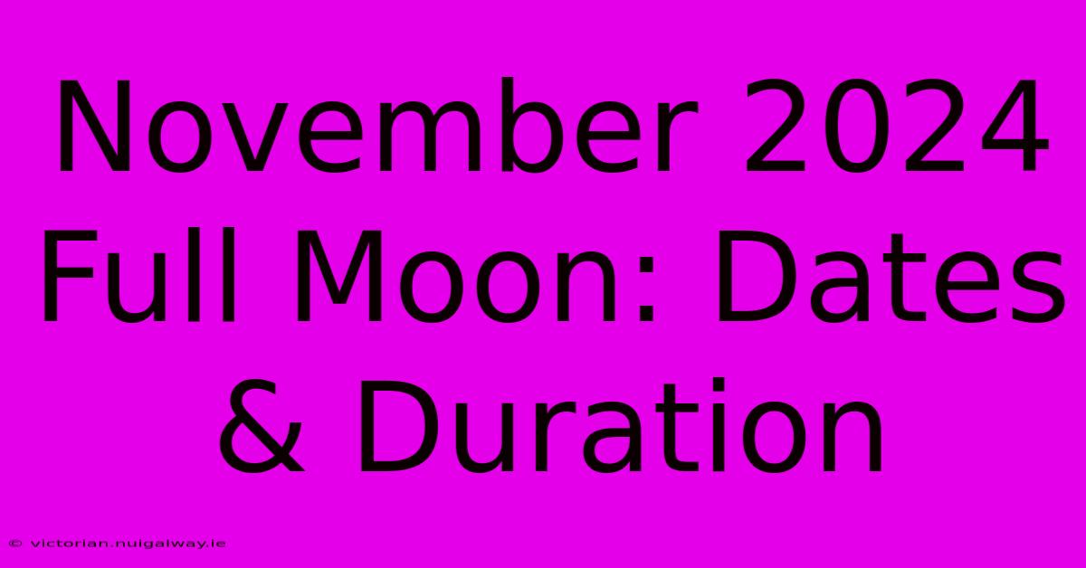 November 2024 Full Moon: Dates & Duration