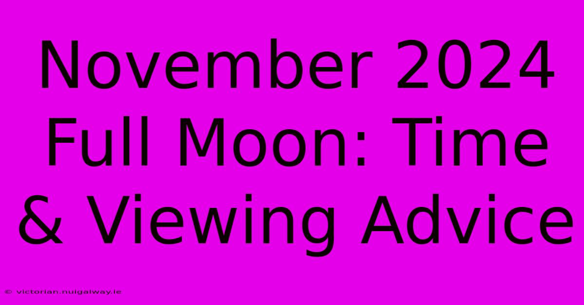 November 2024 Full Moon: Time & Viewing Advice