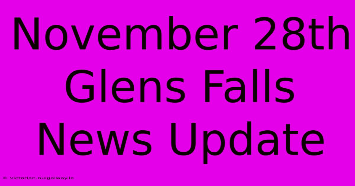 November 28th Glens Falls News Update