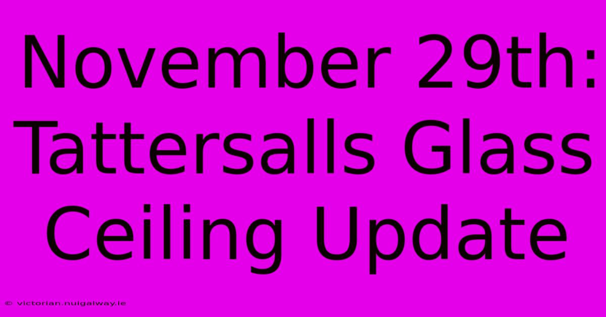 November 29th: Tattersalls Glass Ceiling Update