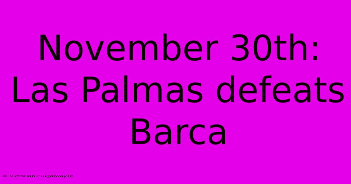 November 30th: Las Palmas Defeats Barca