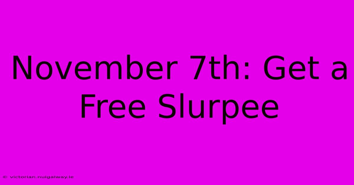 November 7th: Get A Free Slurpee