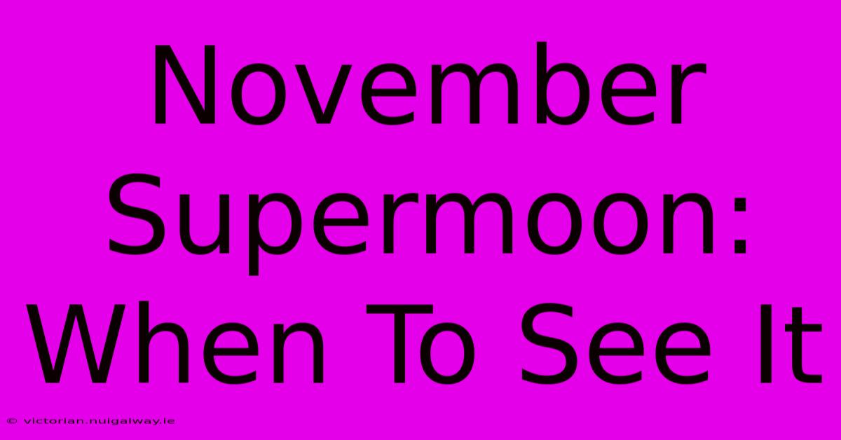 November Supermoon: When To See It