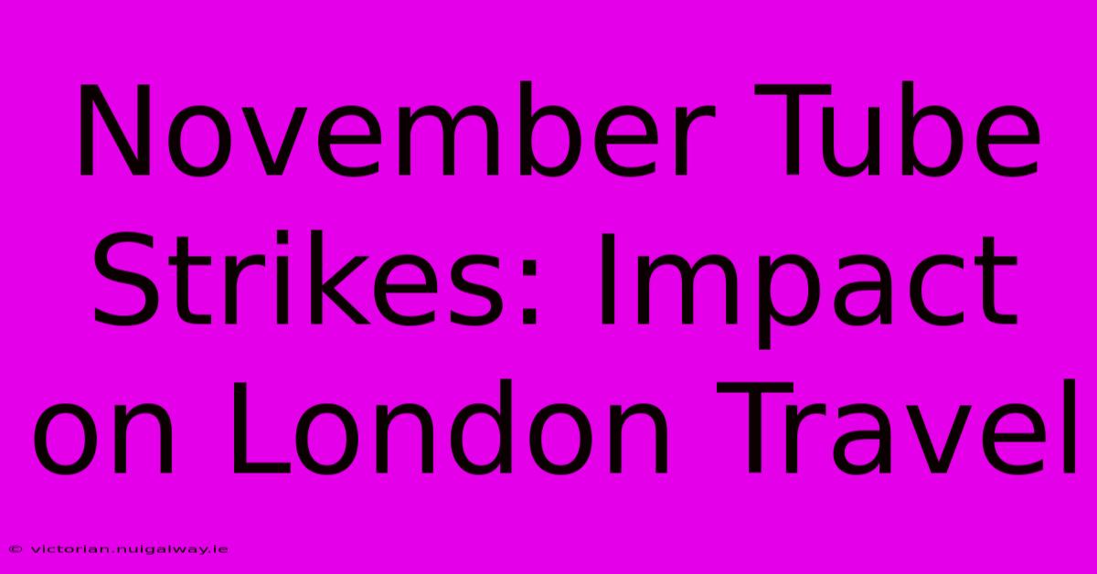 November Tube Strikes: Impact On London Travel