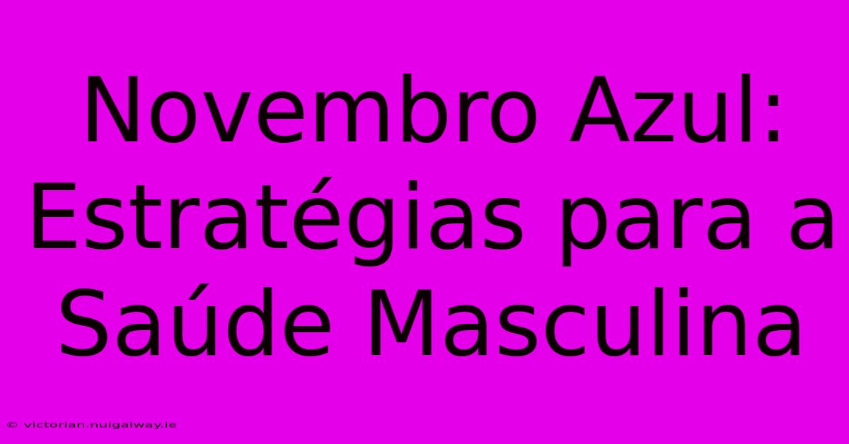 Novembro Azul: Estratégias Para A Saúde Masculina