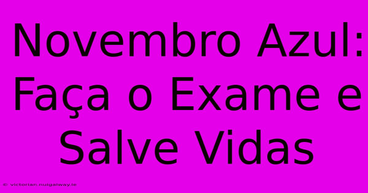 Novembro Azul: Faça O Exame E Salve Vidas 