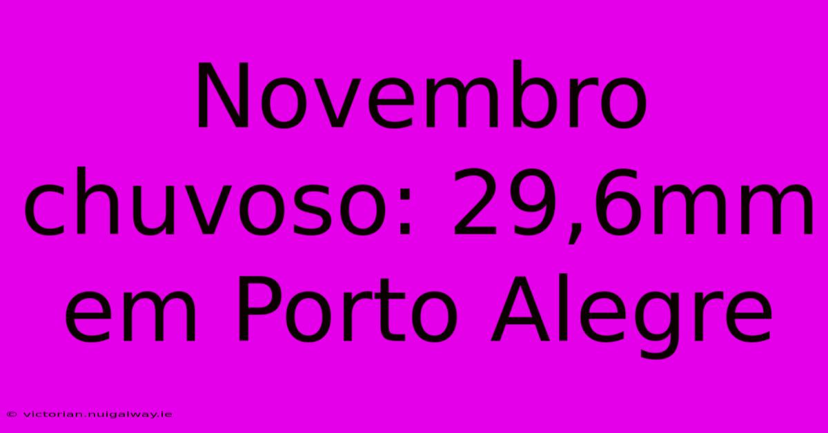 Novembro Chuvoso: 29,6mm Em Porto Alegre