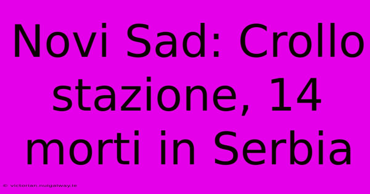 Novi Sad: Crollo Stazione, 14 Morti In Serbia 