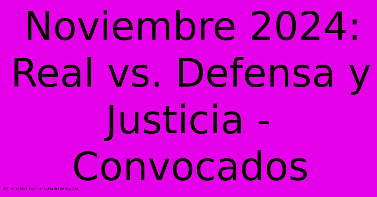 Noviembre 2024: Real Vs. Defensa Y Justicia - Convocados