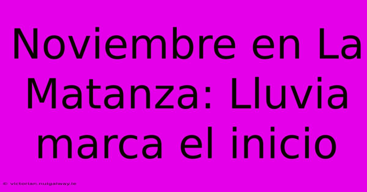 Noviembre En La Matanza: Lluvia Marca El Inicio 