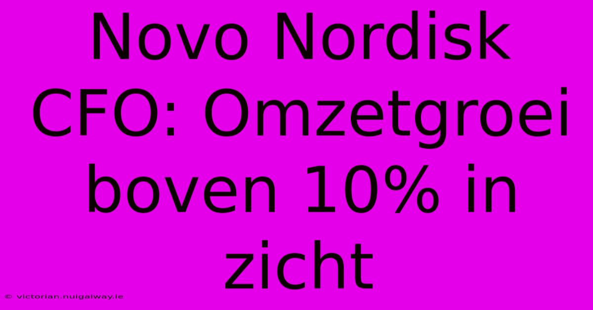 Novo Nordisk CFO: Omzetgroei Boven 10% In Zicht 