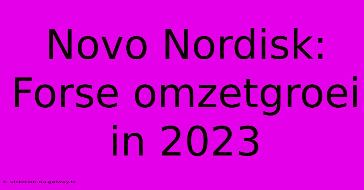 Novo Nordisk: Forse Omzetgroei In 2023