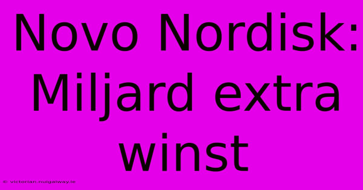 Novo Nordisk: Miljard Extra Winst