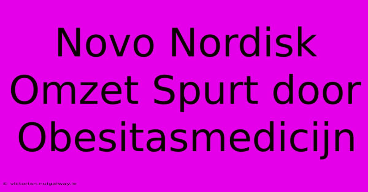 Novo Nordisk Omzet Spurt Door Obesitasmedicijn