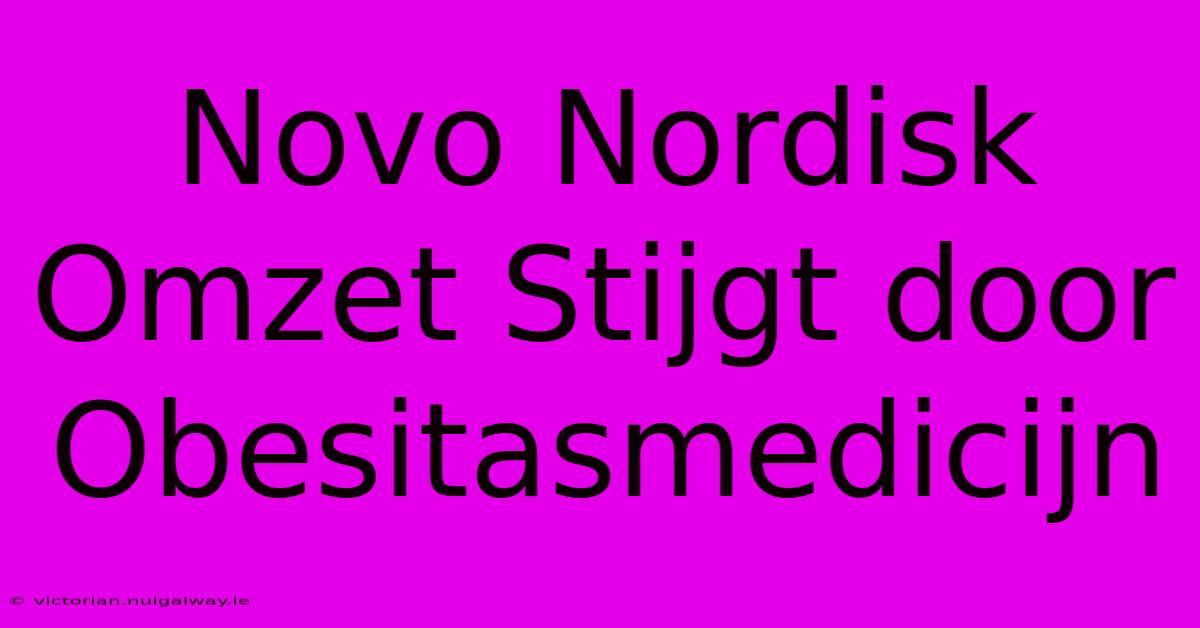 Novo Nordisk Omzet Stijgt Door Obesitasmedicijn