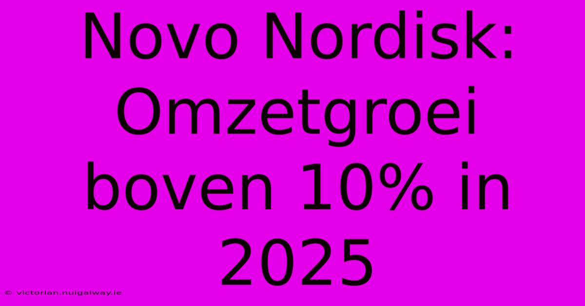 Novo Nordisk: Omzetgroei Boven 10% In 2025