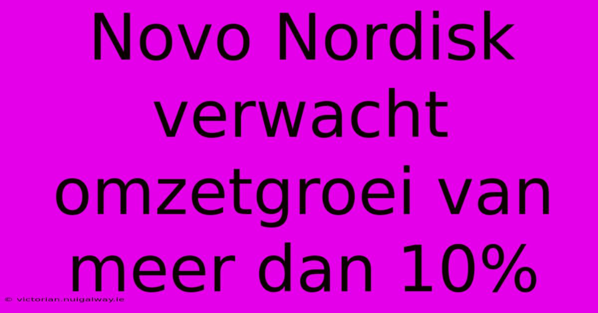 Novo Nordisk Verwacht Omzetgroei Van Meer Dan 10%