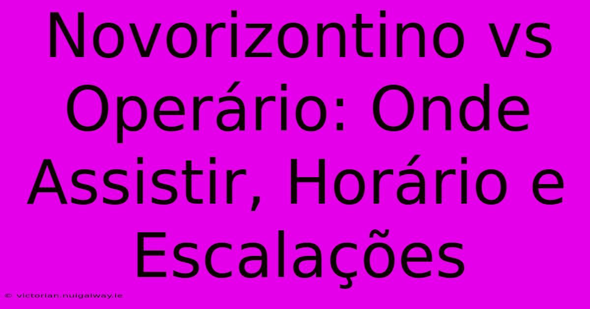 Novorizontino Vs Operário: Onde Assistir, Horário E Escalações