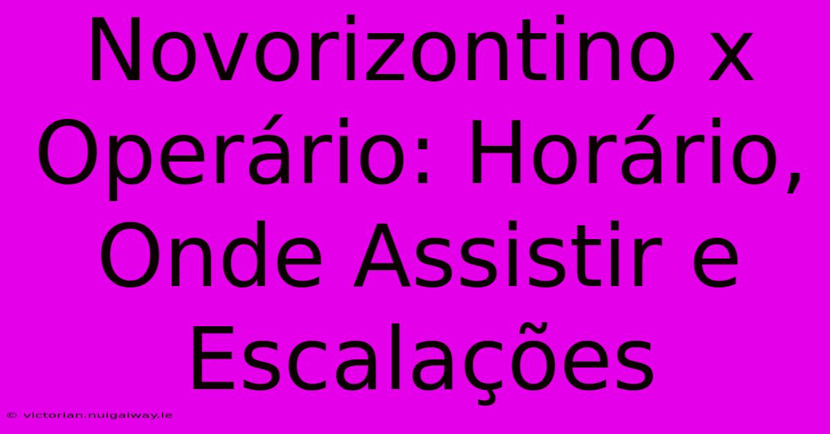 Novorizontino X Operário: Horário, Onde Assistir E Escalações