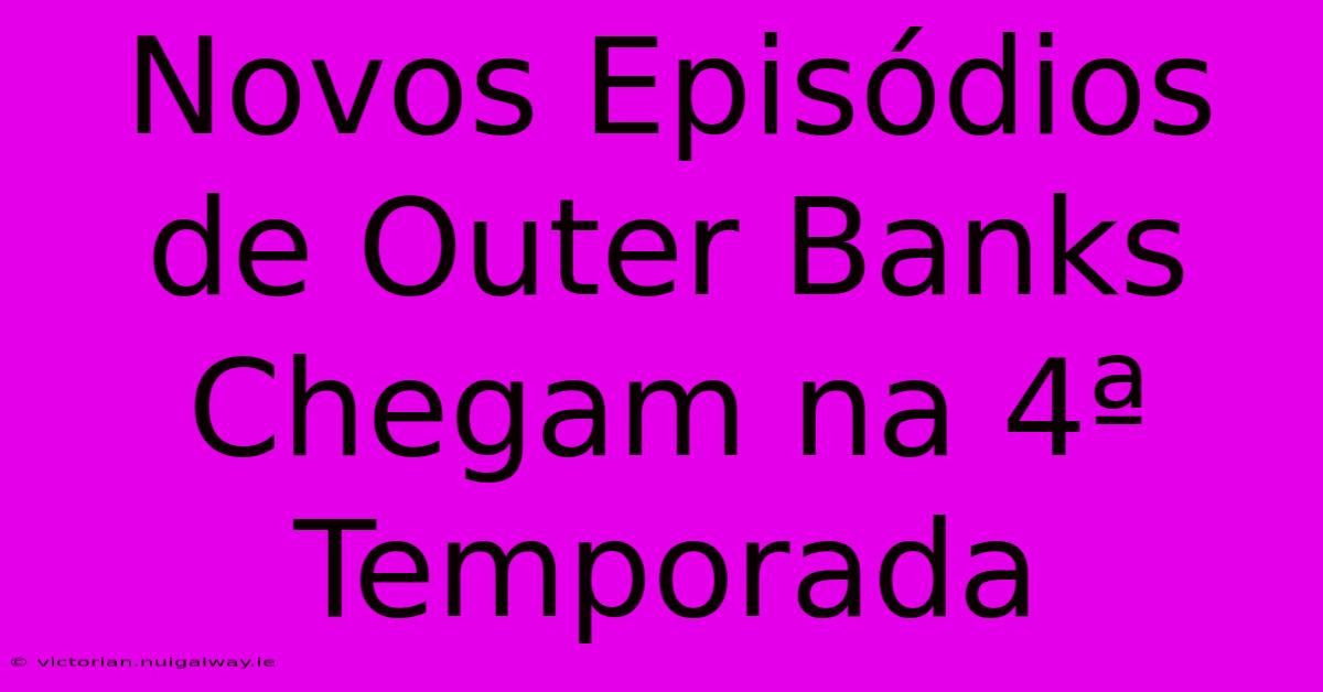 Novos Episódios De Outer Banks Chegam Na 4ª Temporada