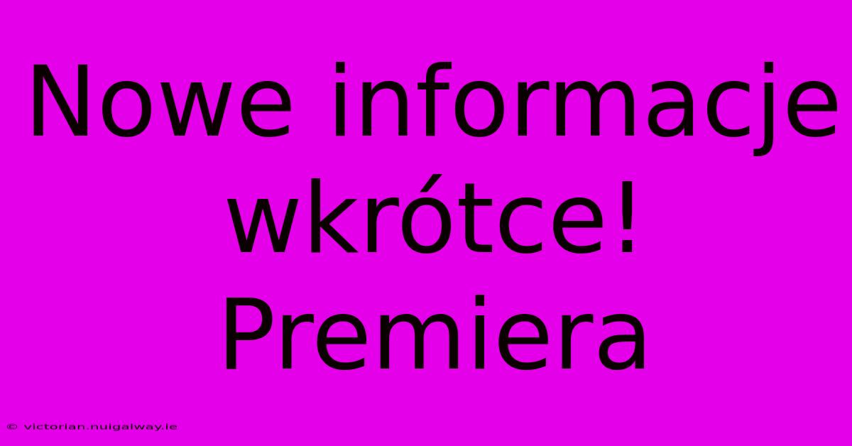 Nowe Informacje Wkrótce! Premiera