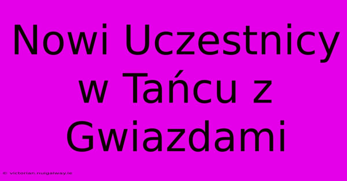 Nowi Uczestnicy W Tańcu Z Gwiazdami