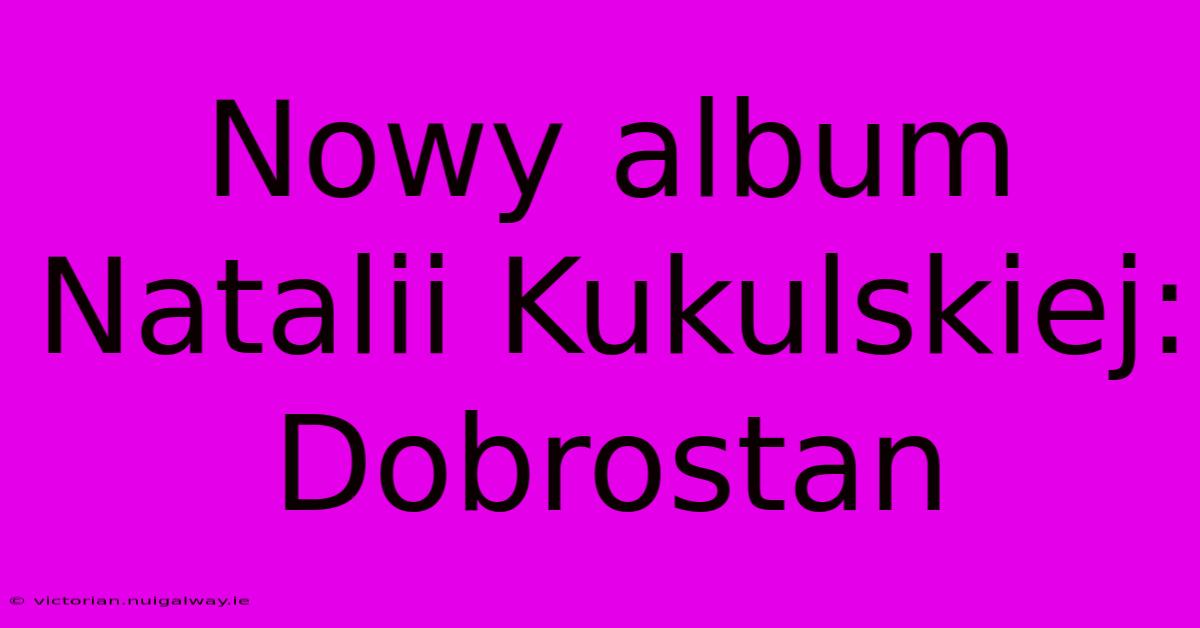 Nowy Album Natalii Kukulskiej: Dobrostan