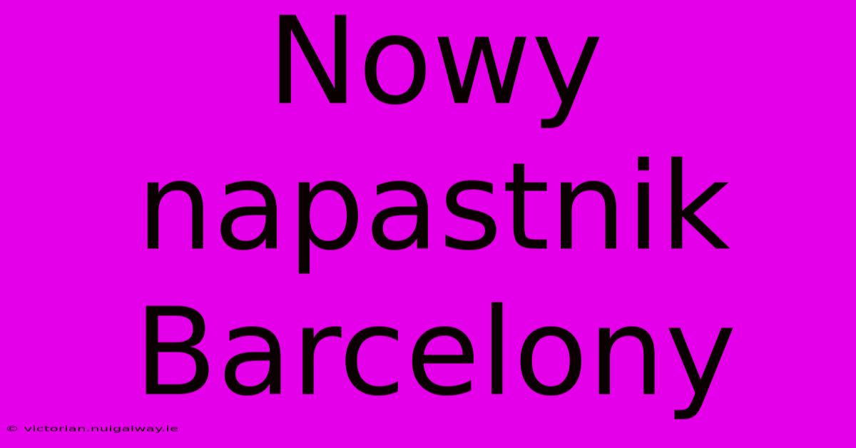 Nowy Napastnik Barcelony