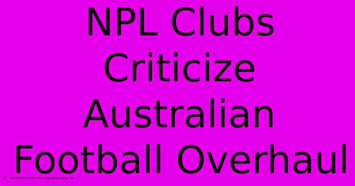 NPL Clubs Criticize Australian Football Overhaul