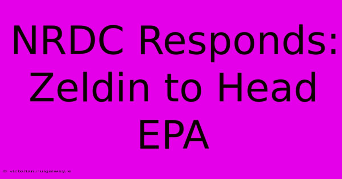 NRDC Responds: Zeldin To Head EPA