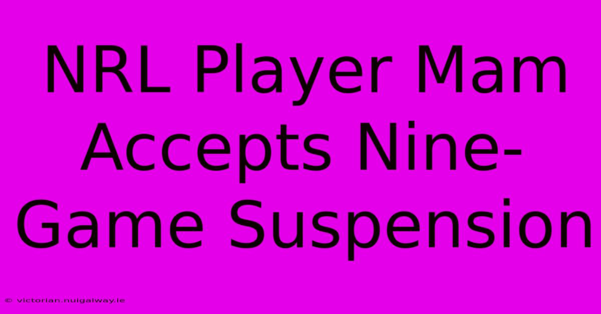 NRL Player Mam Accepts Nine-Game Suspension