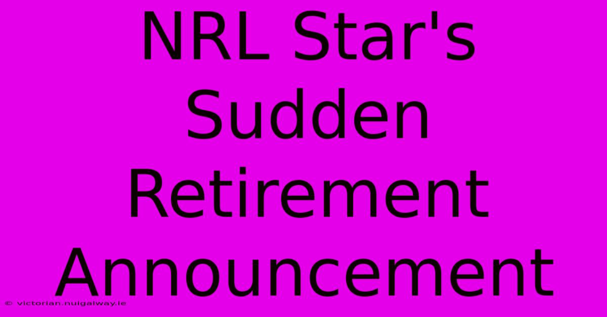 NRL Star's Sudden Retirement Announcement