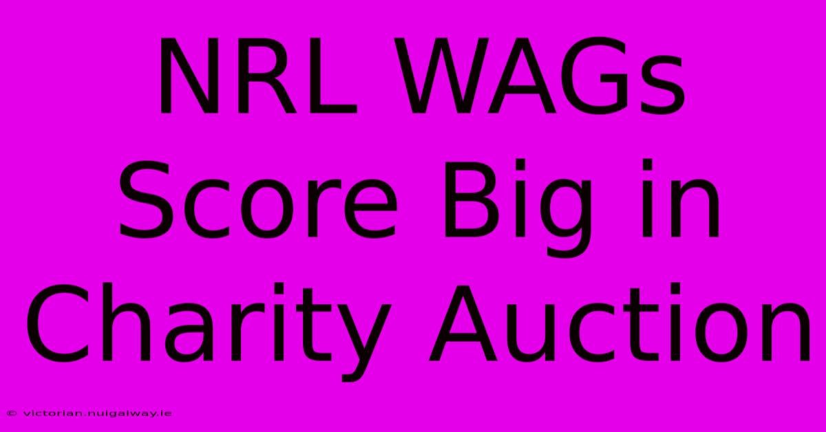 NRL WAGs Score Big In Charity Auction