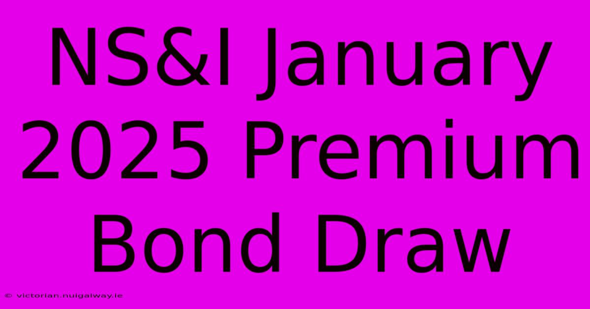 NS&I January 2025 Premium Bond Draw