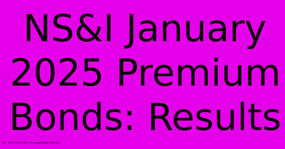 NS&I January 2025 Premium Bonds: Results