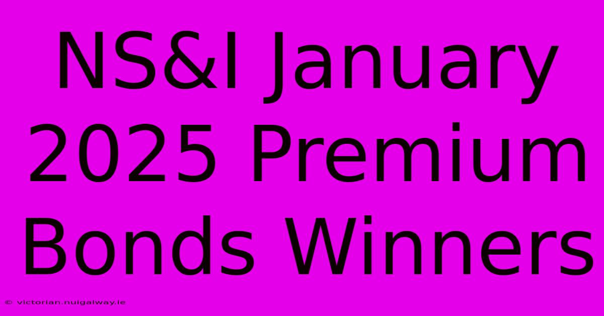 NS&I January 2025 Premium Bonds Winners