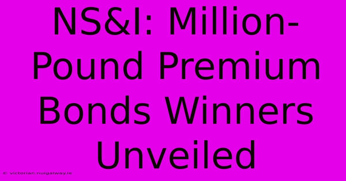 NS&I: Million-Pound Premium Bonds Winners Unveiled