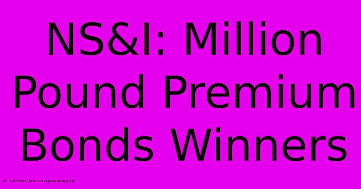 NS&I: Million Pound Premium Bonds Winners