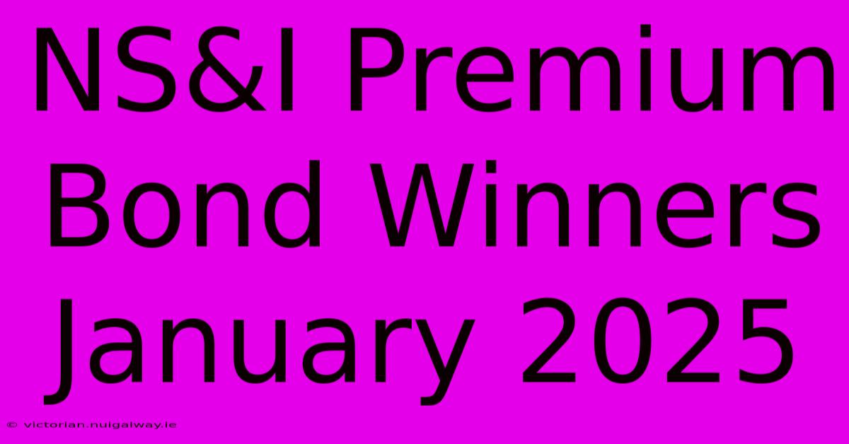 NS&I Premium Bond Winners January 2025