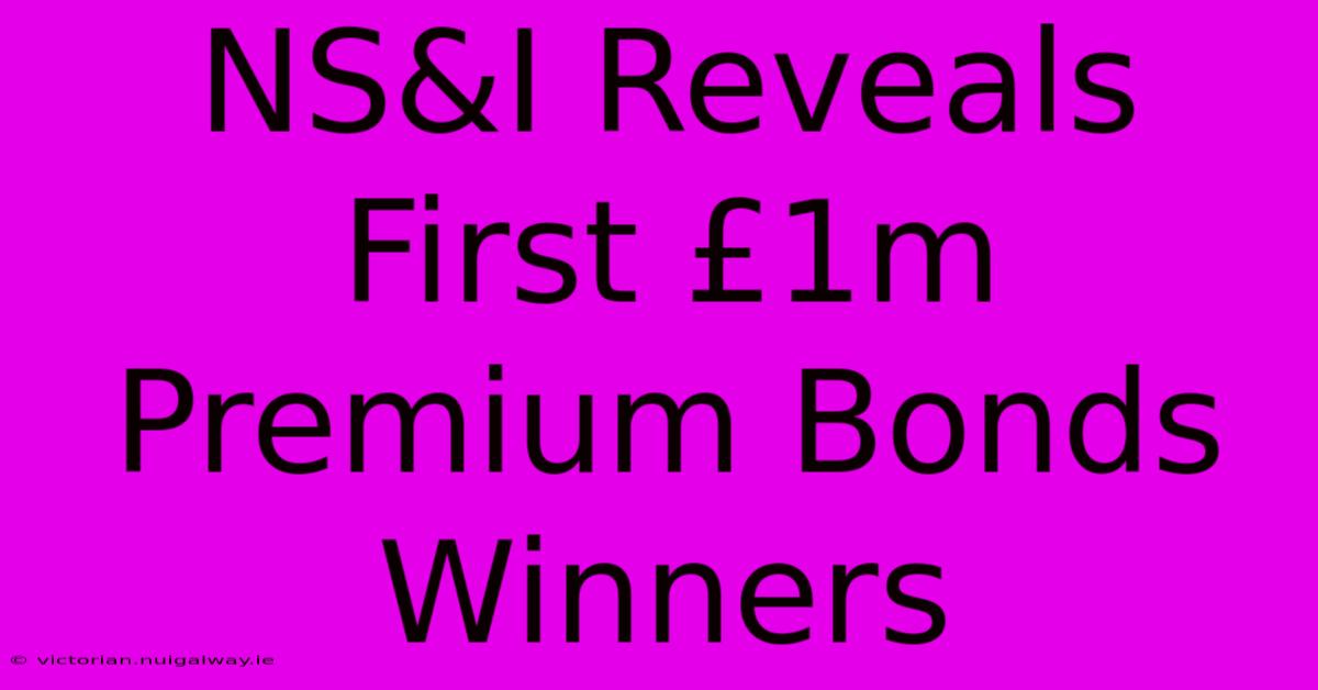 NS&I Reveals First £1m Premium Bonds Winners