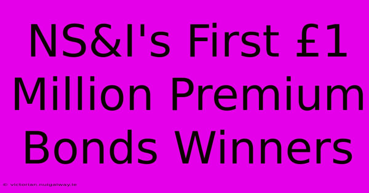 NS&I's First £1 Million Premium Bonds Winners