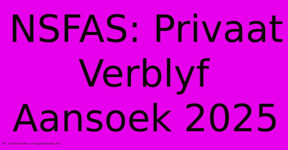 NSFAS: Privaat Verblyf Aansoek 2025