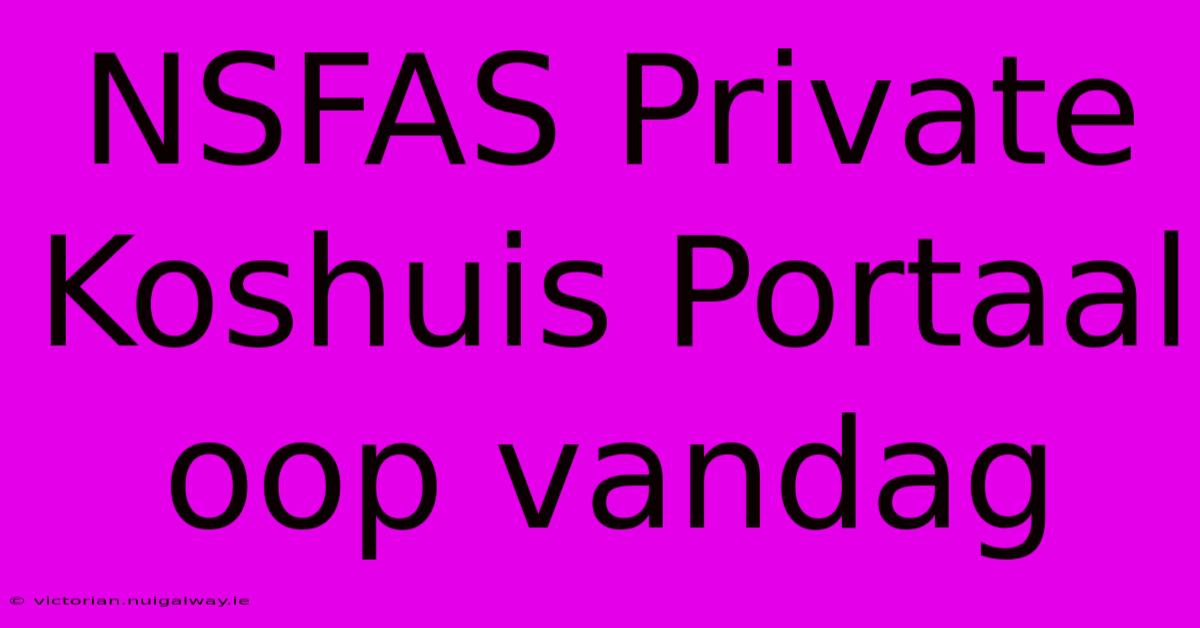 NSFAS Private Koshuis Portaal Oop Vandag